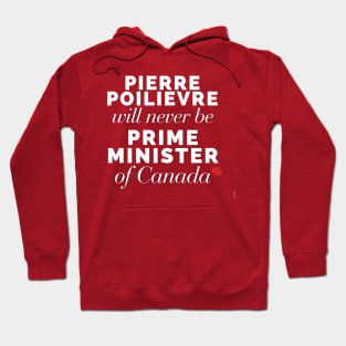 Poilievre Will Never Be PM Hoodie